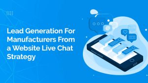 Manufacturing Chats Lead Generation for Manufacturers